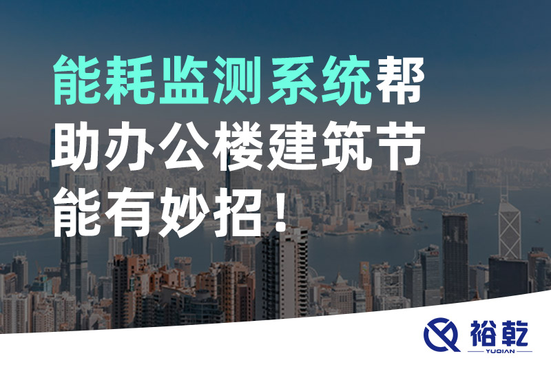 裕乾 能耗監(jiān)測系統(tǒng)幫助辦公樓建筑節(jié)能有妙招！