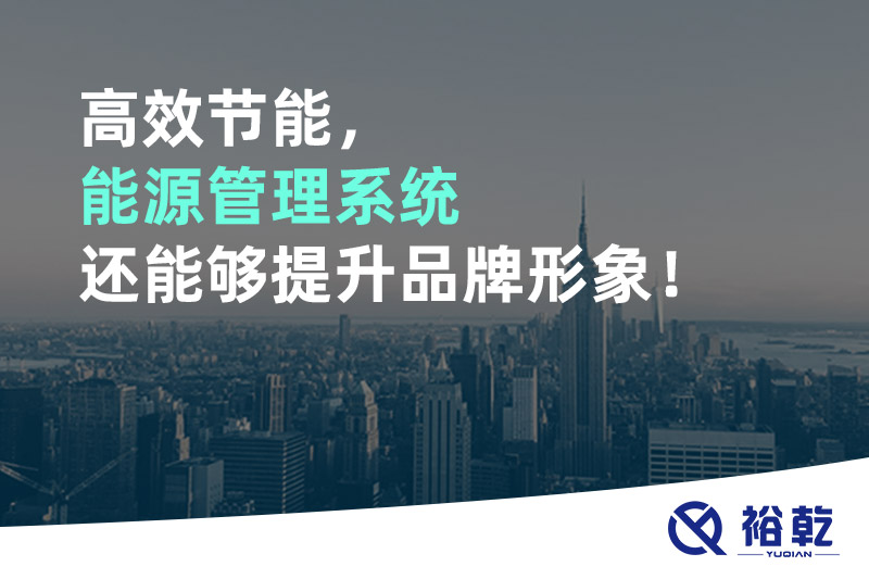 高效節(jié)能，能源管理系統(tǒng)還能夠提升品牌形象！