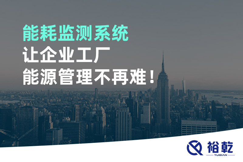 能耗監(jiān)測系統(tǒng)讓企業(yè)工廠能源管理不再難！