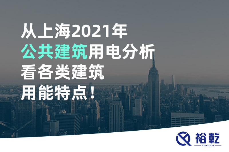 從上海2021年公共建筑用電分析看各類(lèi)建筑用能特點(diǎn)！