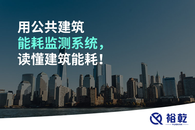 用公共建筑能耗監(jiān)測(cè)系統(tǒng)，讀懂建筑能耗！