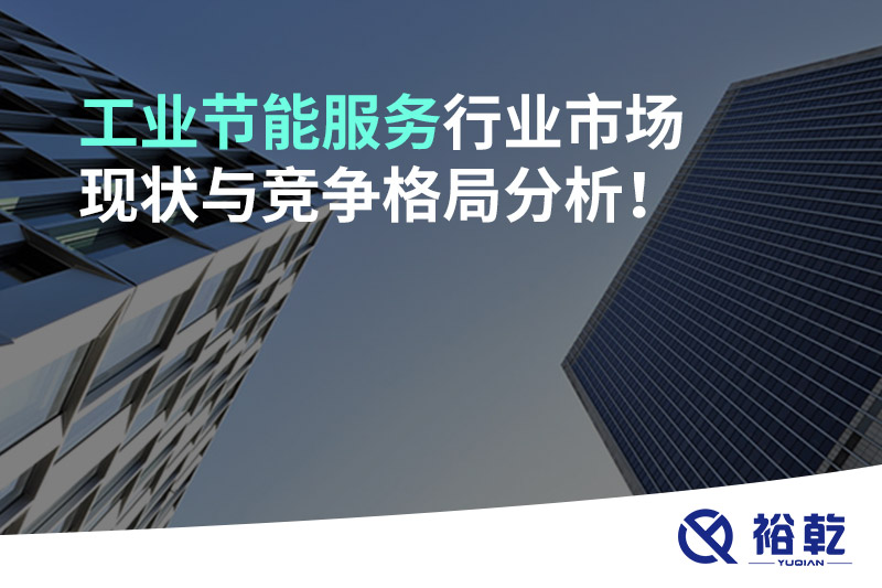 工業(yè)節(jié)能服務(wù)行業(yè)市場現(xiàn)狀與競爭格局分析！