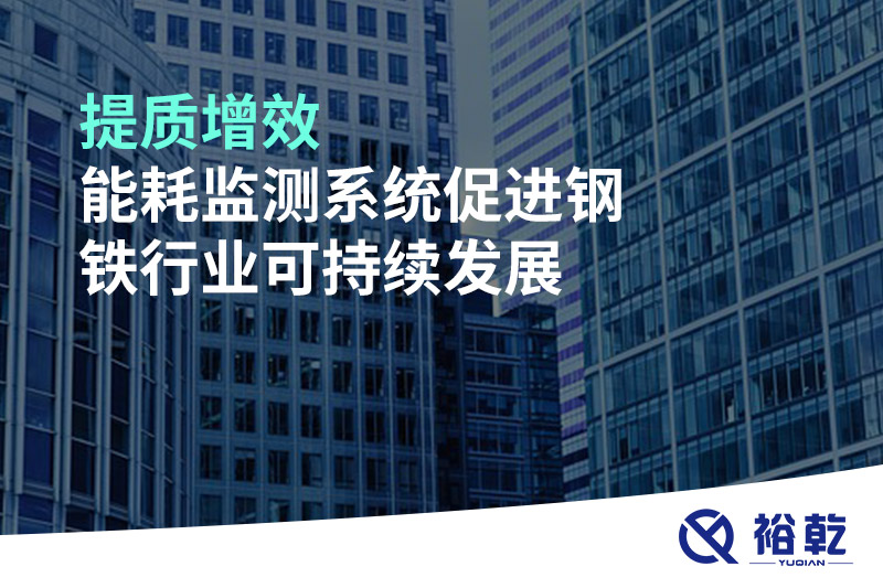 提質(zhì)增效，能耗監(jiān)測(cè)系統(tǒng)促進(jìn)鋼鐵行業(yè)可持續(xù)發(fā)展