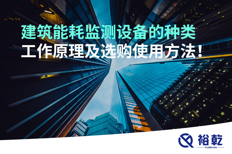 建筑能耗監(jiān)測(cè)設(shè)備的種類(lèi) 工作原理及選購(gòu)使用方法！