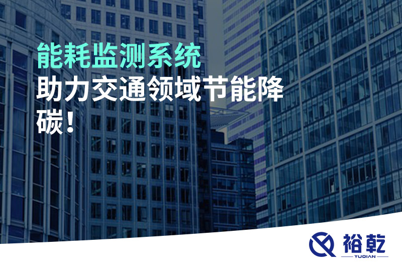 能耗監(jiān)測(cè)系統(tǒng)助力交通領(lǐng)域節(jié)能降碳！