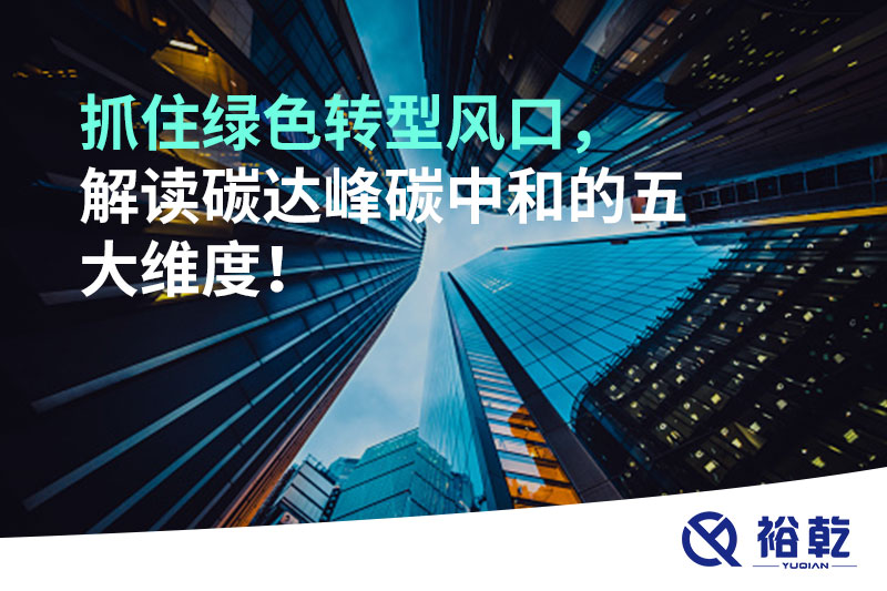 抓住綠色轉(zhuǎn)型風(fēng)口，解讀碳達(dá)峰碳中和的五大維度！