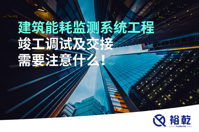 建筑能耗監(jiān)測系統(tǒng)工程竣工調(diào)試及交接需要注意什么！