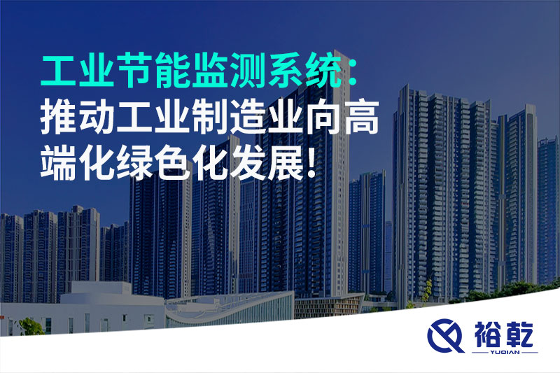 工業(yè)節(jié)能監(jiān)測(cè)系統(tǒng):推動(dòng)工業(yè)制造業(yè)向高端化綠色化發(fā)展!