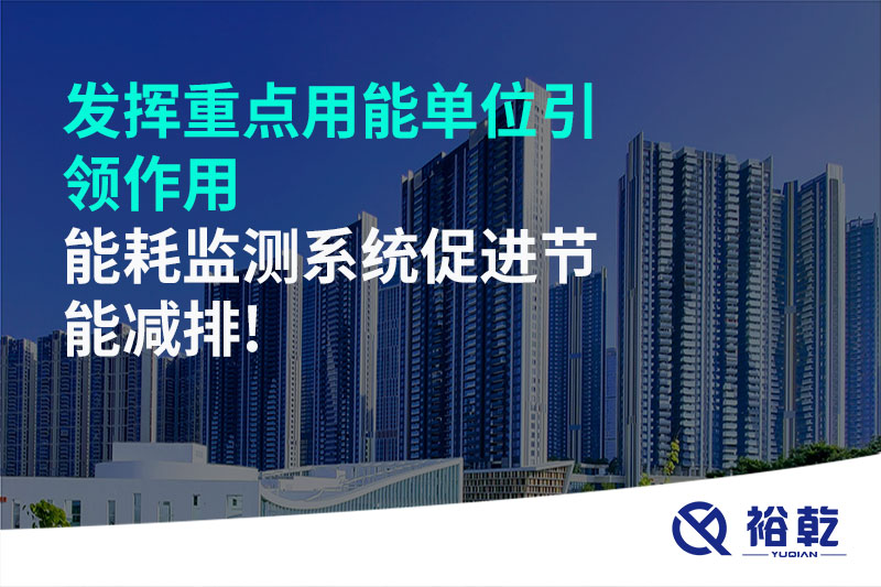 發(fā)揮重點(diǎn)用能單位引領(lǐng)作用，能耗監(jiān)測(cè)系統(tǒng)促進(jìn)節(jié)能減排!