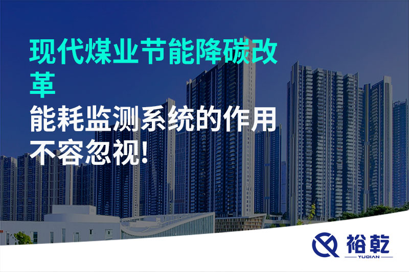 現(xiàn)代煤業(yè)節(jié)能降碳改革，能耗監(jiān)測(cè)系統(tǒng)的作用不容忽視!